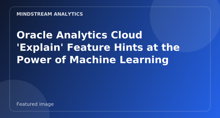 Featured image for Oracle Analytics Cloud 'Explain' Feature Hints at the Power of Machine Learning