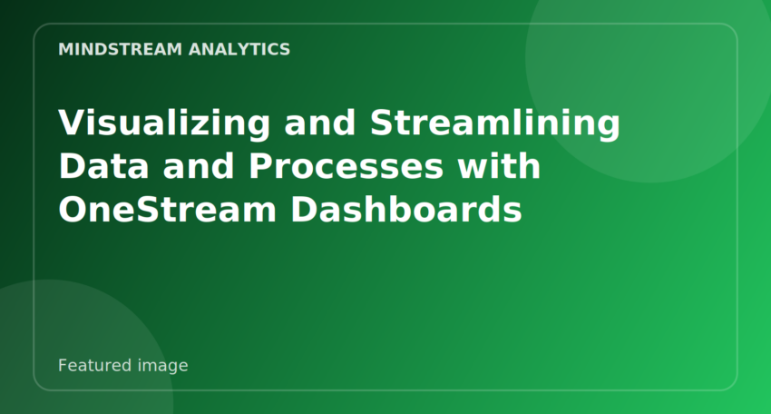 Featured image for Visualizing and Streamlining Data and Processes with OneStream Dashboards